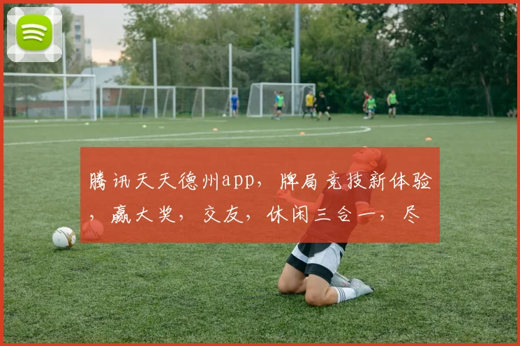 腾讯天天德州app,牌局竞技新体验,赢大奖,交友,休闲三合一,尽在天天德州